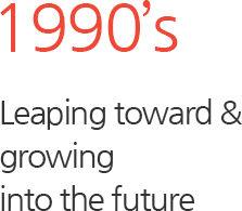 1990s Leaping toward & growing into the future